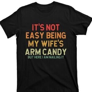 Its Not Easy Being My Wifes Arm Candy Funny Husband Humor Tee T Shirt